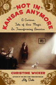 Not in Kansas anymore : a curious tale of how magic is transforming America cover image