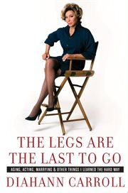 The legs are the last to go : aging, acting, marrying & other things I learned the hard way cover image