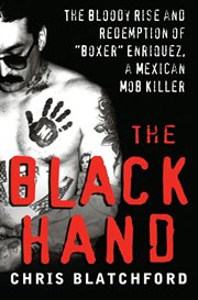 The Black Hand : the bloody rise and redemption of ''boxer'' Enriquez, a Mexican mob killer cover image