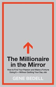 The Millionaire in the Mirror : How to Find Your Passion and Make a Fortune Doing It--Without Quitting Your Day Job cover image