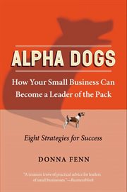 Alpha Dogs : How Your Small Business Can Become a Leader of the Pack cover image