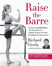 Raise the barre : introducing CardioBarre : the revolutionary 8-week program for total mind/body transformation cover image