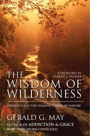 The wisdom of wilderness : experiencing the healing power of nature cover image