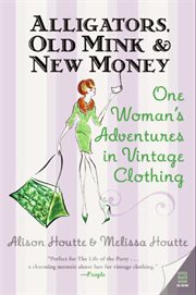Alligators, old mink & new money : one woman's adventures in vintage clothing cover image