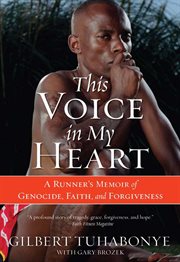 This voice in my heart : a genocide survivior's story of escape, faith and forgiveness cover image