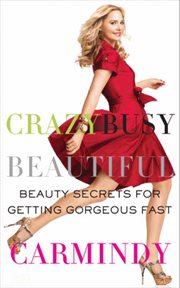 Crazy busy beautiful : beauty secrets for getting gorgeous fast cover image