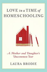 Love in a time of homeschooling : a mother and daughter's uncommon year cover image