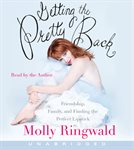Getting the pretty back : [friendship, family, and finding the perfect lipstick] cover image