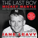 The last boy: [Mickey Mantle and the end of America's childhood] cover image