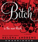 Bitch is the new black: a memoir cover image