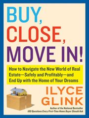Buy, close, move in! : how to navigate the new world of real estate--safely and profitably--and end up with the home of your dreams cover image
