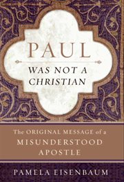 Paul was not a Christian : the original message of a misunderstood Apostle cover image