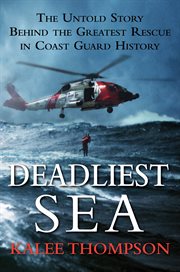 Deadliest sea : the untold story behind the greatest rescue in Coast Guard history cover image