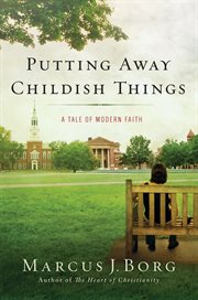 Putting away childish things : a tale of modern faith cover image