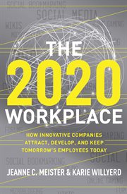 The 2020 workplace : how innovative companies attract, develop, and keep tomorrow's employees today cover image