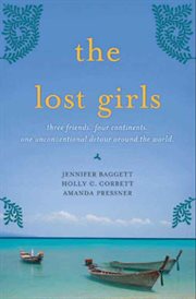 The lost girls : three friends, four continents, one unconventional detour around the world cover image