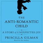 The anti-romantic child : a story of unexpected joy cover image