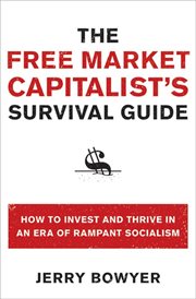 The free market capitalist's survival guide : how to invest and thrive in an era of rampant socialism cover image