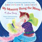 My mommy hung the moon: a love story cover image