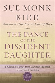 The dance of the dissident daughter : a woman's journey from Christian tradition to the sacred feminine cover image