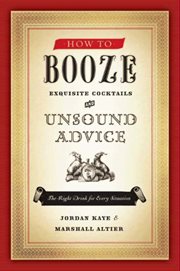 How to booze : [exquisite cocktails and unsound advice] cover image