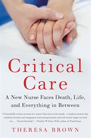 Critical care : a new nurse faces death, life, and everything in between cover image
