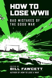 How to lose WWII : bad mistakes of the good war cover image