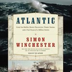 Atlantic: great sea battles, heroic discoveries, titanic storms,and a vast ocean of a million stories cover image