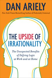 The upside of irrationality : the unexpected benefits of defying logic at work and at home cover image