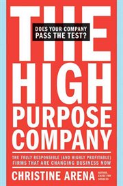The high-purpose company : the truly responsible--and highly profitable--firms that are changing business now cover image