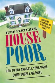 House poor : how to buy and sell your home come bubble or bust cover image