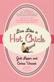 Live like a hot chick : how to feel sexy, find confidence, and create balance at work and play cover image