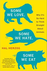 Some we love, some we hate, some we eat : why it's so hard to think straight about animals cover image