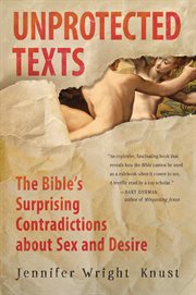Unprotected texts : the Bible's surprising contradictions about sex and desire cover image