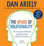 The upside of irrationality: the unexpected benefits of defying logic at work and at home cover image