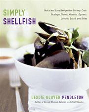 Simply shellfish : quick and easy recipes for shrimp, crab, scallops, clams, mussels, oysters, lobster, squid, and sides cover image