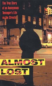 Almost lost : the true story of an anonymous teenager's life on the streets cover image
