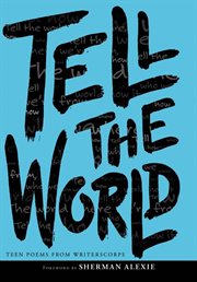 Tell the world : teen poems from WritersCorps cover image
