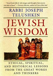 Jewish wisdom : ethical, spiritual, and historical lessons from the great works and thinkers cover image