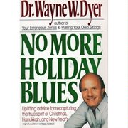 No more holiday blues : uplifting advice for recapturing the true spirit of Christmas, Hanukkah, and the New Year cover image