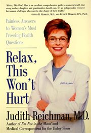 Relax, this won't hurt : painless answers to women's most pressing health questions cover image