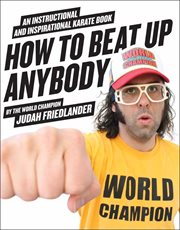 How to beat up anybody : an instructional and inspirational karate book by the world champion cover image
