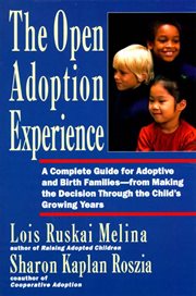 The open adoption experience : a complete guide for adoptive and birth families--from making the decision through the child's growing years cover image