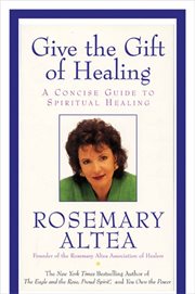 Give the gift of healing : a concise guide to spiritual healing cover image