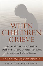 When children grieve : for adults to help children deal with death, divorce, pet loss, moving, and other losses cover image