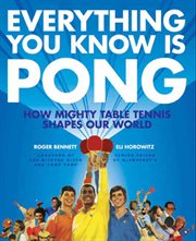 Everything you know is pong : how mighty table tennis shapes our world cover image