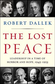 The lost peace : leadership in a time of horror and hope, 1945-1953 cover image