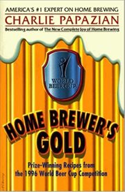 Home brewer's gold : prize-winning recipes from the 1996 World Beer Cup Competition cover image