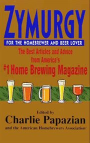 Zymurgy for the homebrewer and beer lover : the best articles and advice from America's #1 home brewing magazine cover image