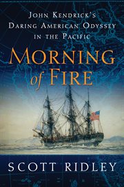 Morning of fire : John Kendrick's daring American odyssey in the Pacific cover image